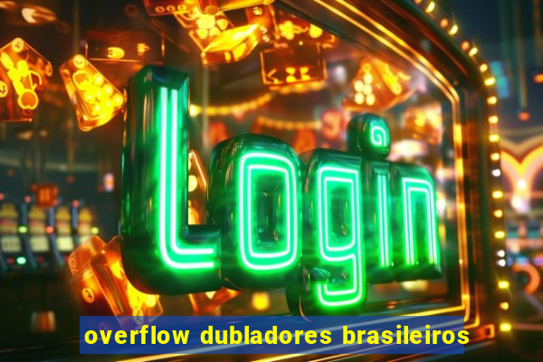 overflow dubladores brasileiros